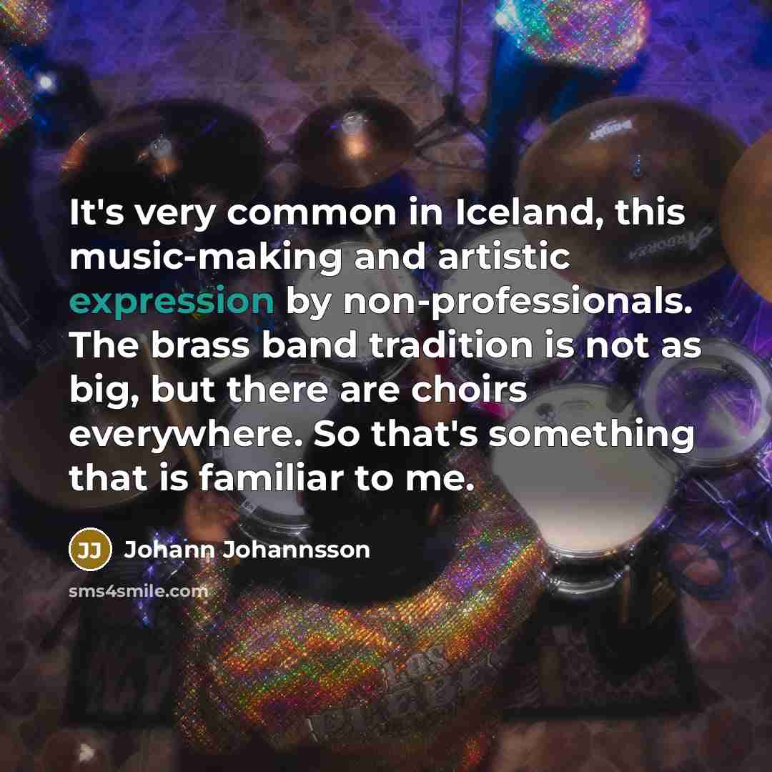“It's very common in Iceland, this music-making and artistic expression…” quote by Johann Johannsson