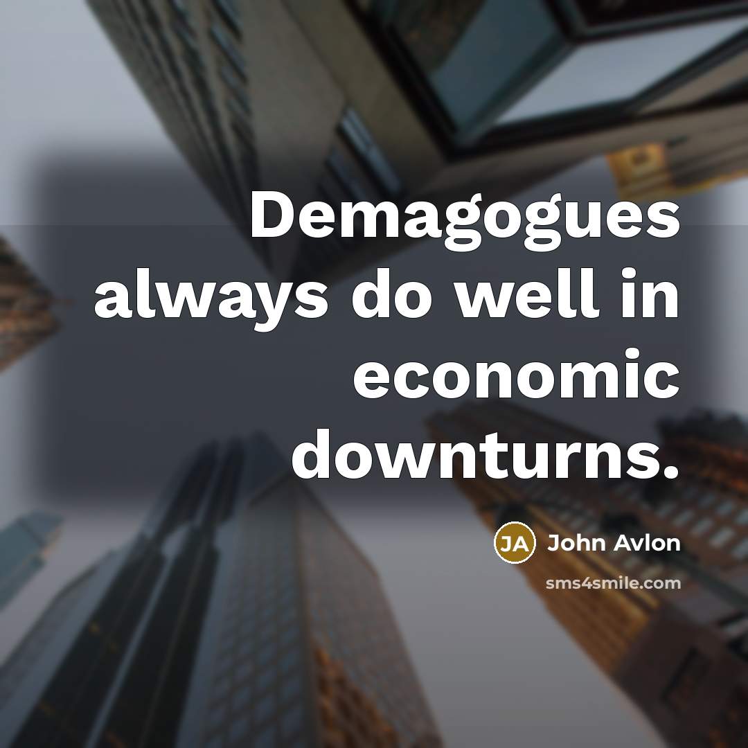 “Demagogues always do well in economic downturns.” quote by John Avlon