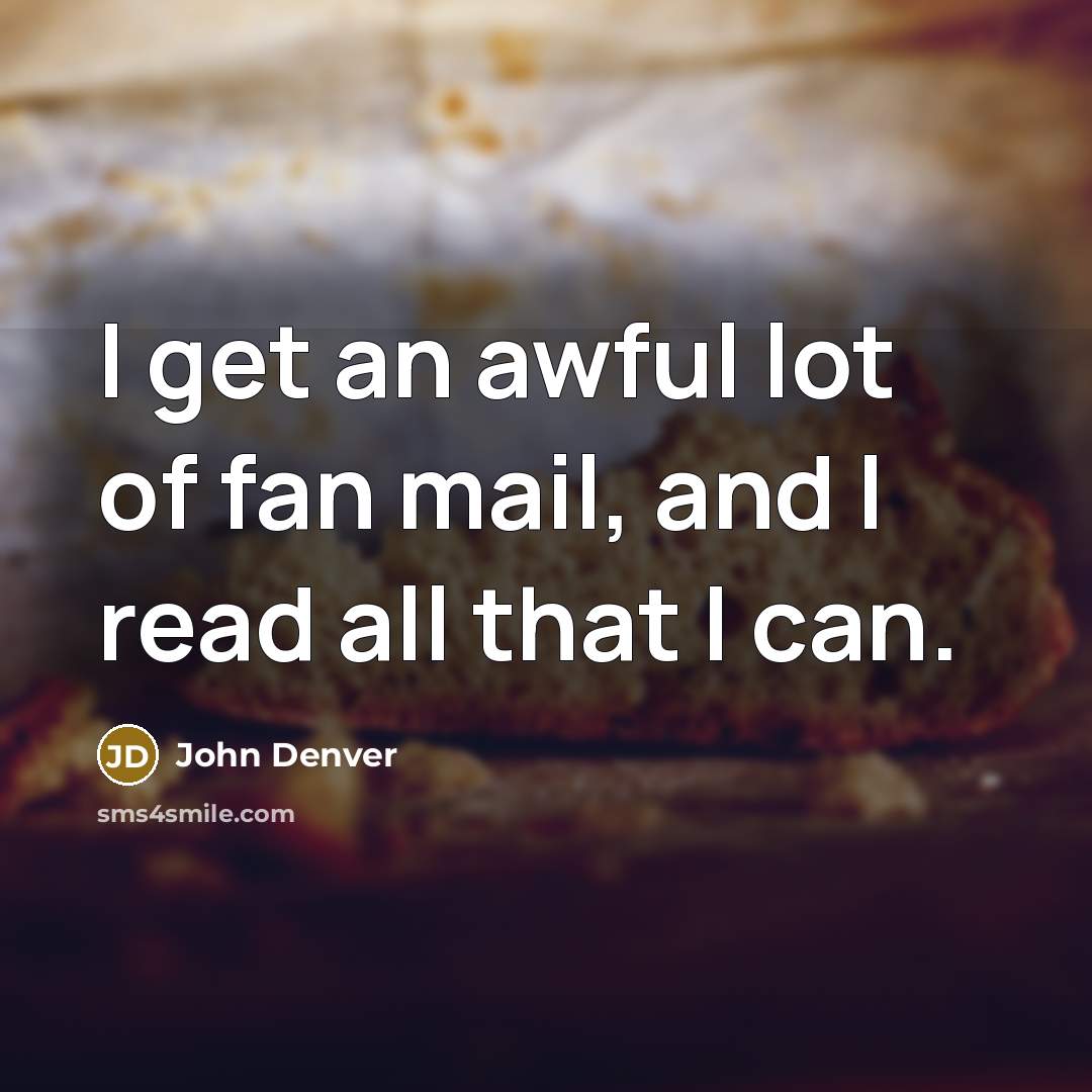 “I get an awful lot of fan mail, and I…” quote by John Denver