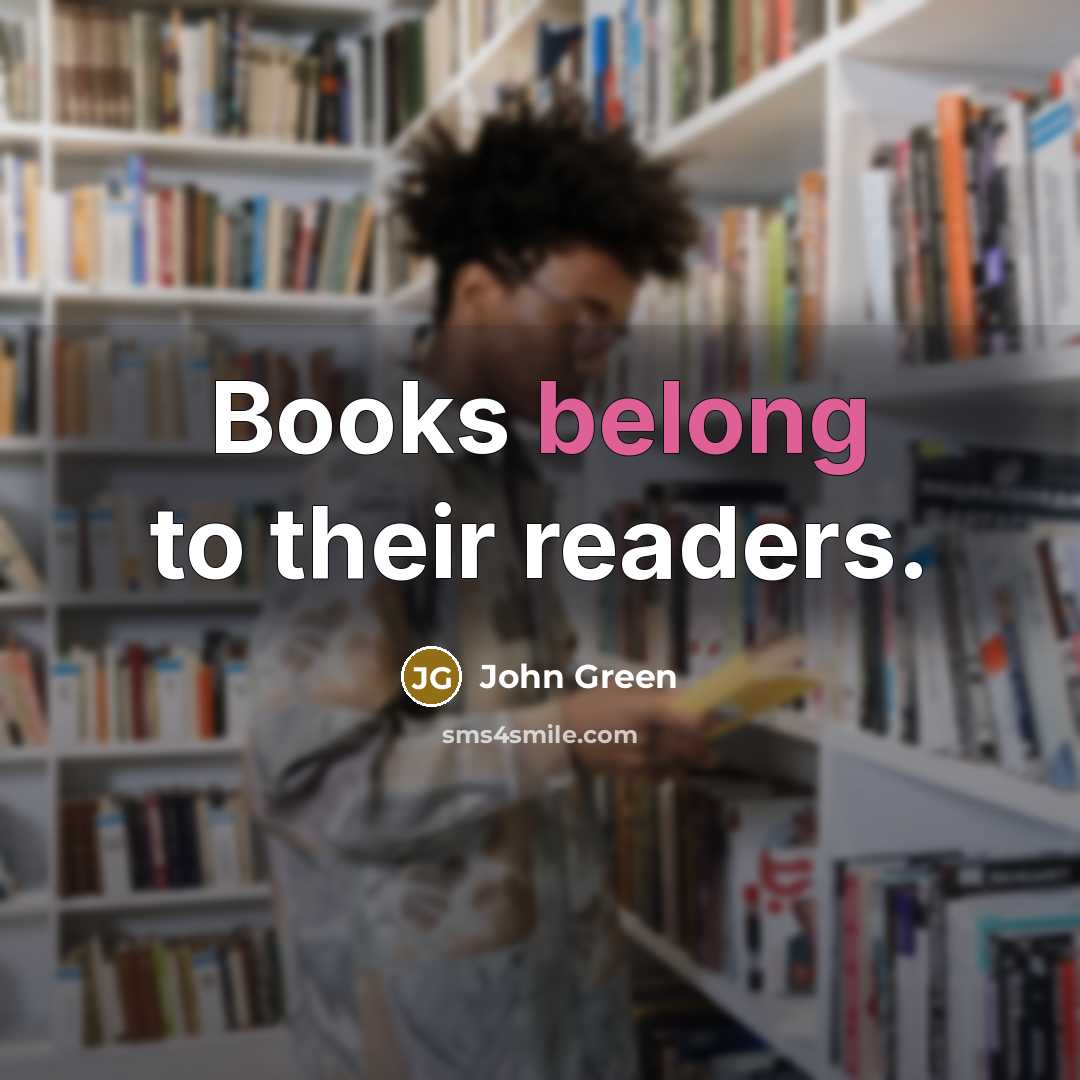 “Books belong to their readers.” quote by John Green