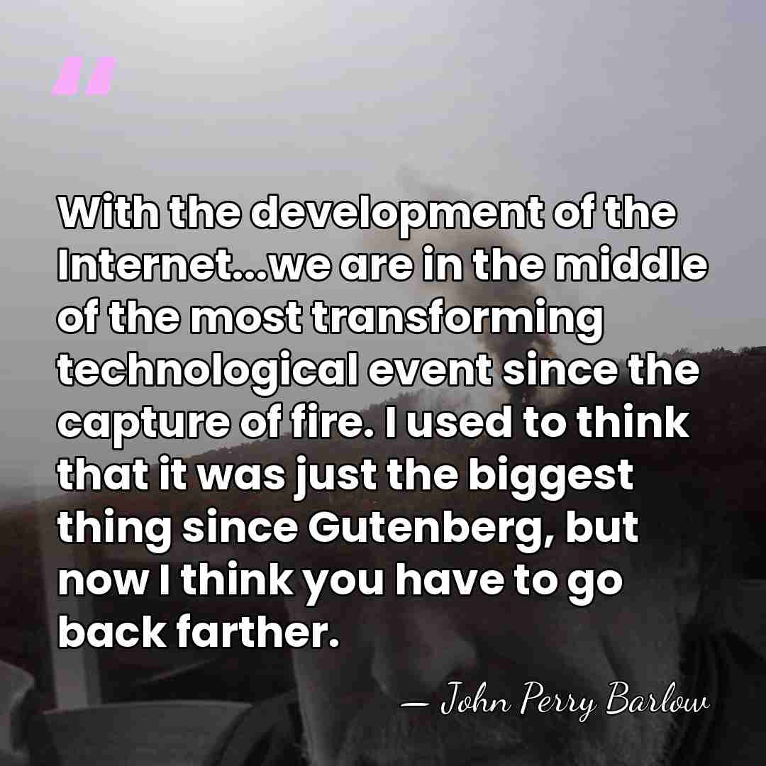 With the development of the Internet...we are in the middle of the&hellip; - John Perry Barlow