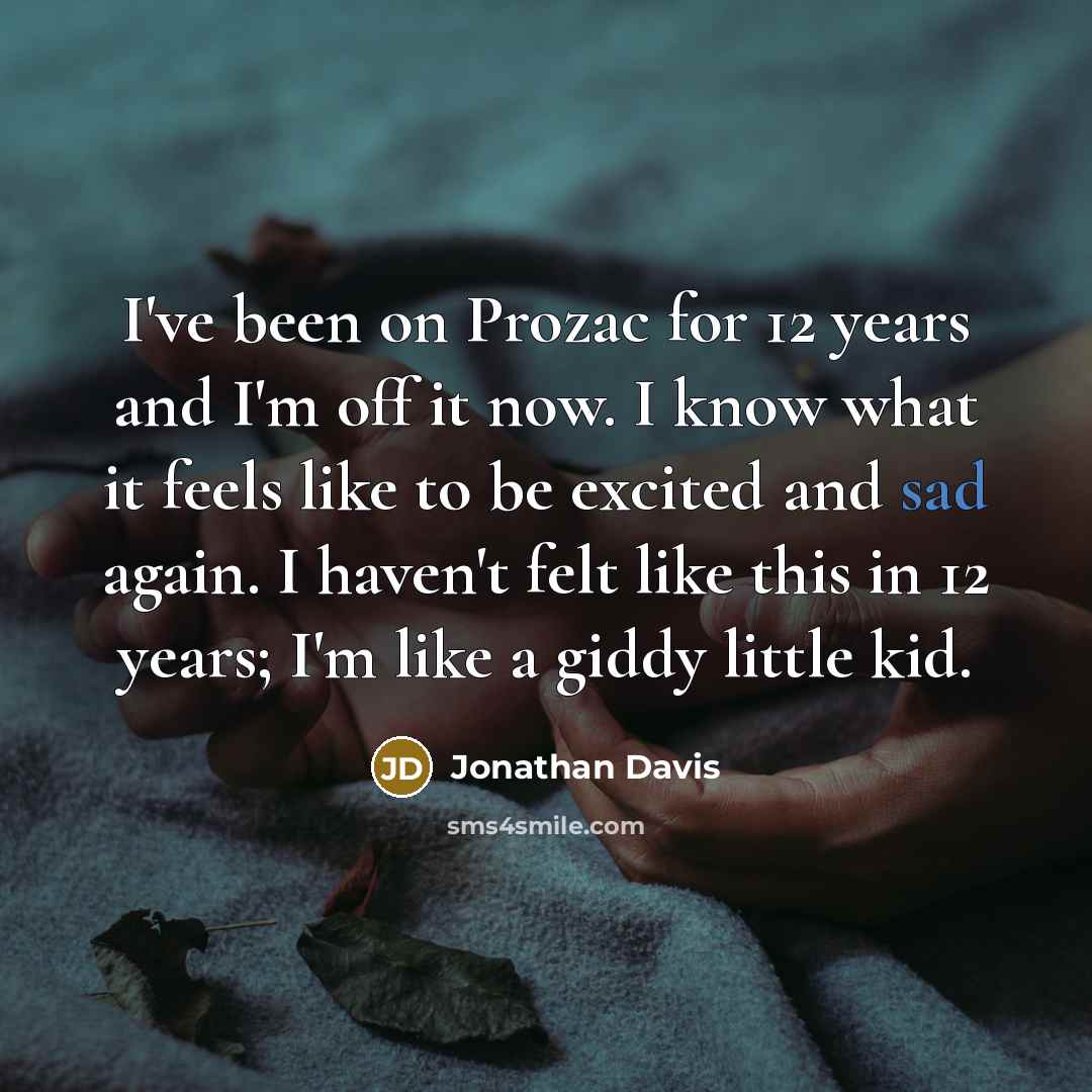“I've been on Prozac for 12 years and I'm off…” quote by Jonathan Davis
