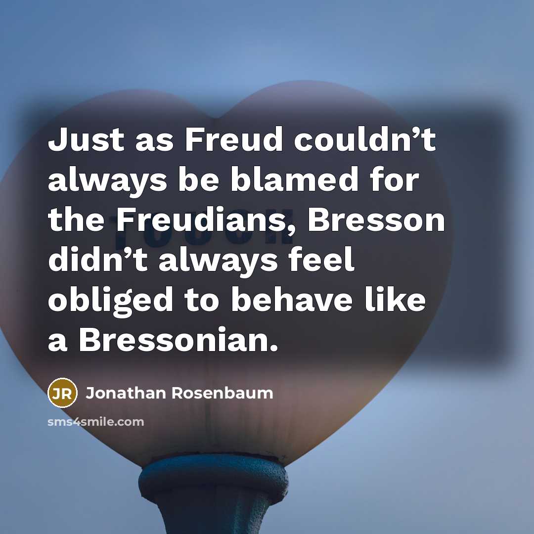 “Just as Freud couldn’t always be blamed for the Freudians,…” quote by Jonathan Rosenbaum