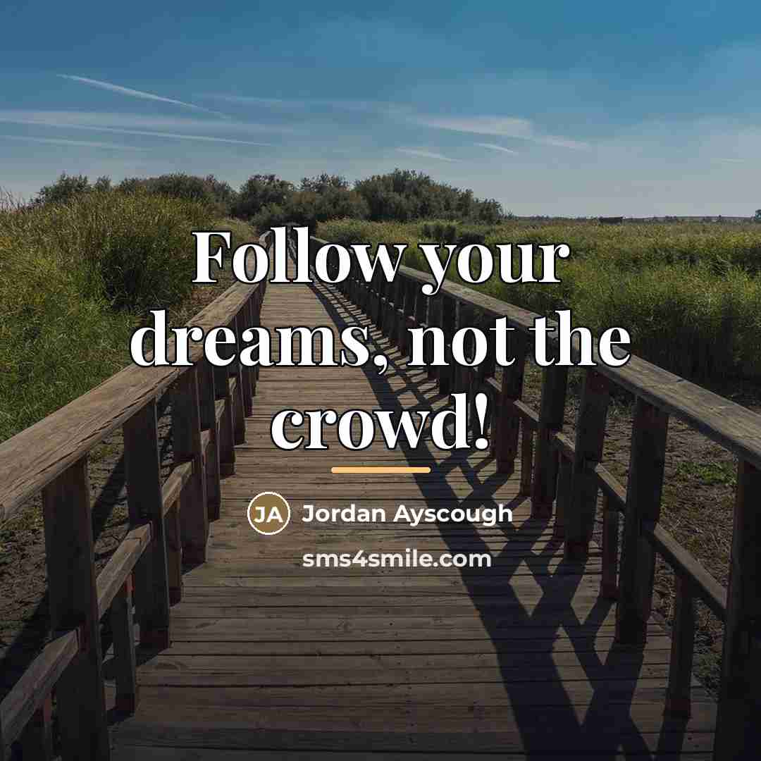“Follow your dreams, not the crowd!…” quote by Jordan Ayscough