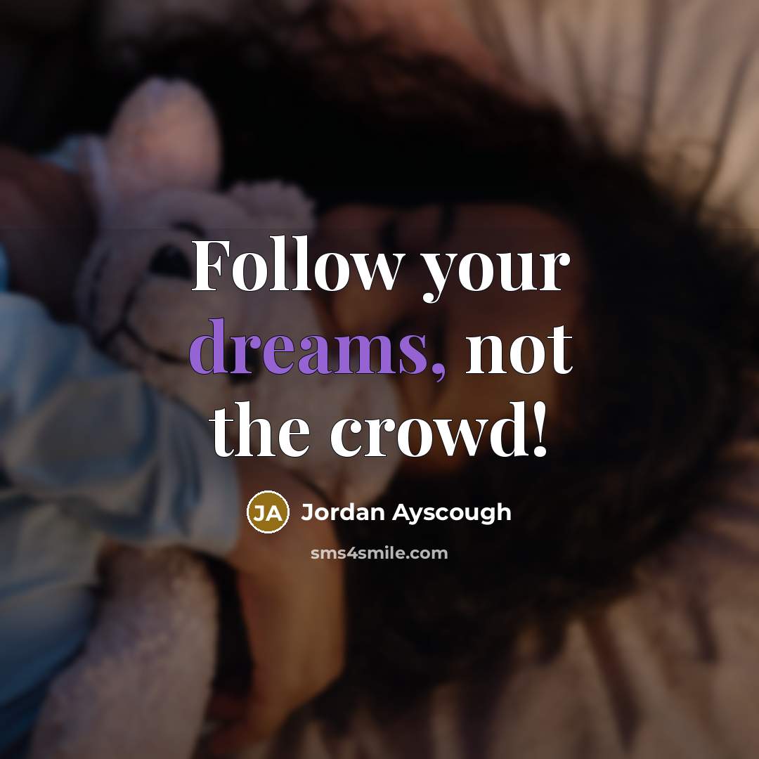 “Follow your dreams, not the crowd!” quote by Jordan Ayscough