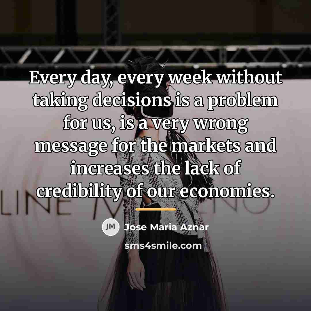 “Every day, every week without taking decisions is a problem…” quote by Jose Maria Aznar