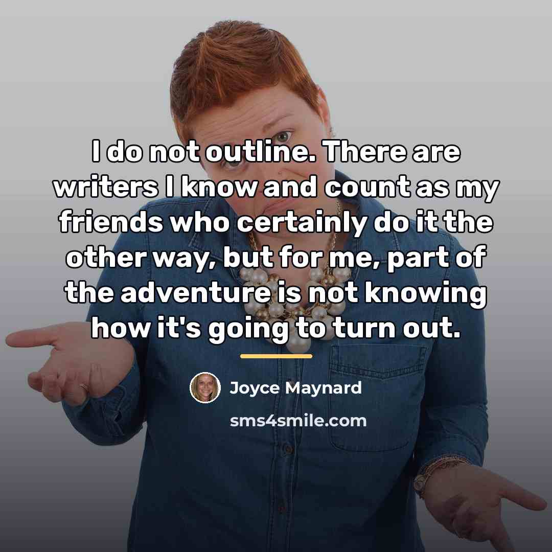 “I do not outline. There are writers I know and…” quote by Joyce Maynard