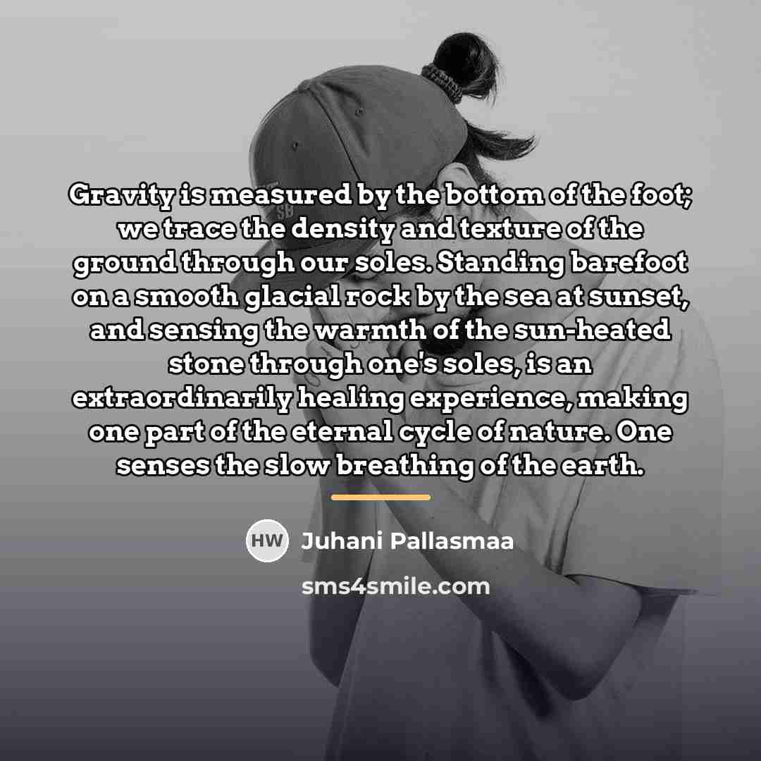 “Gravity is measured by the bottom of the foot; we…” quote by Juhani Pallasmaa