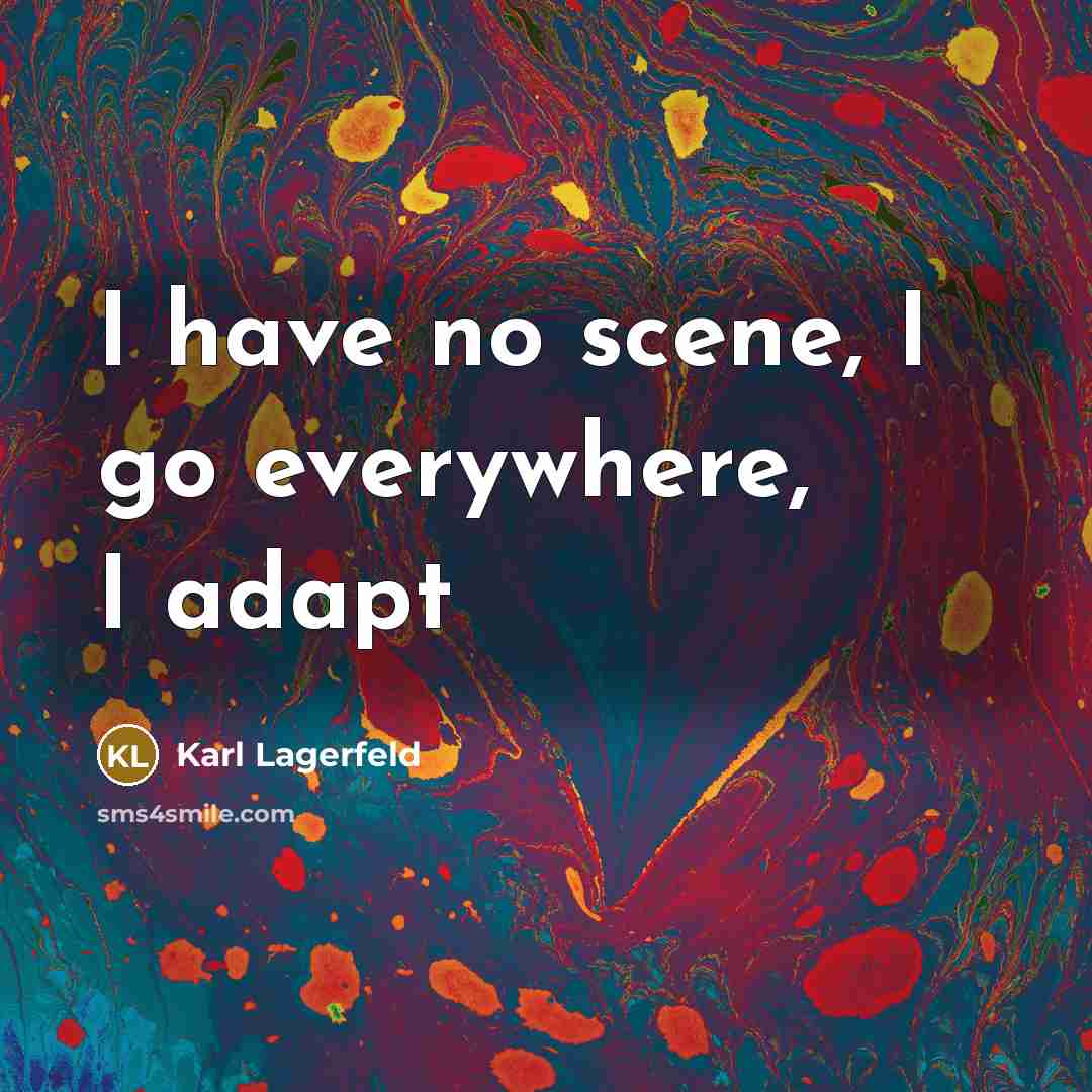 “I have no scene, I go everywhere, I adapt…” quote by Karl Lagerfeld