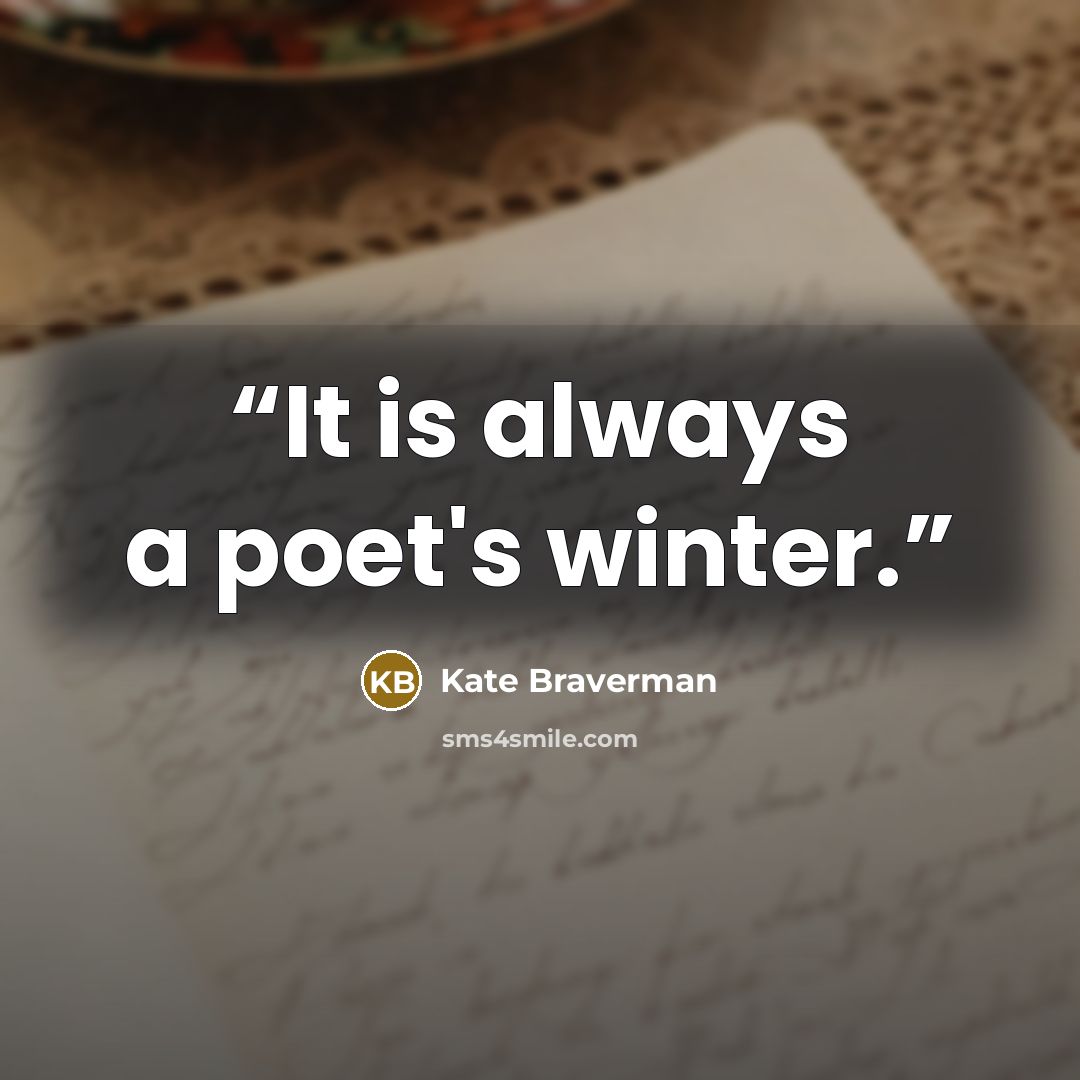 “It is always a poet's winter.” quote by Kate Braverman