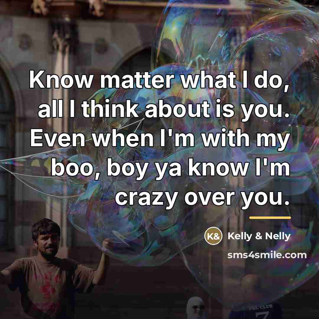 “Know matter what I do, all I think about is…” quote by Kelly & Nelly