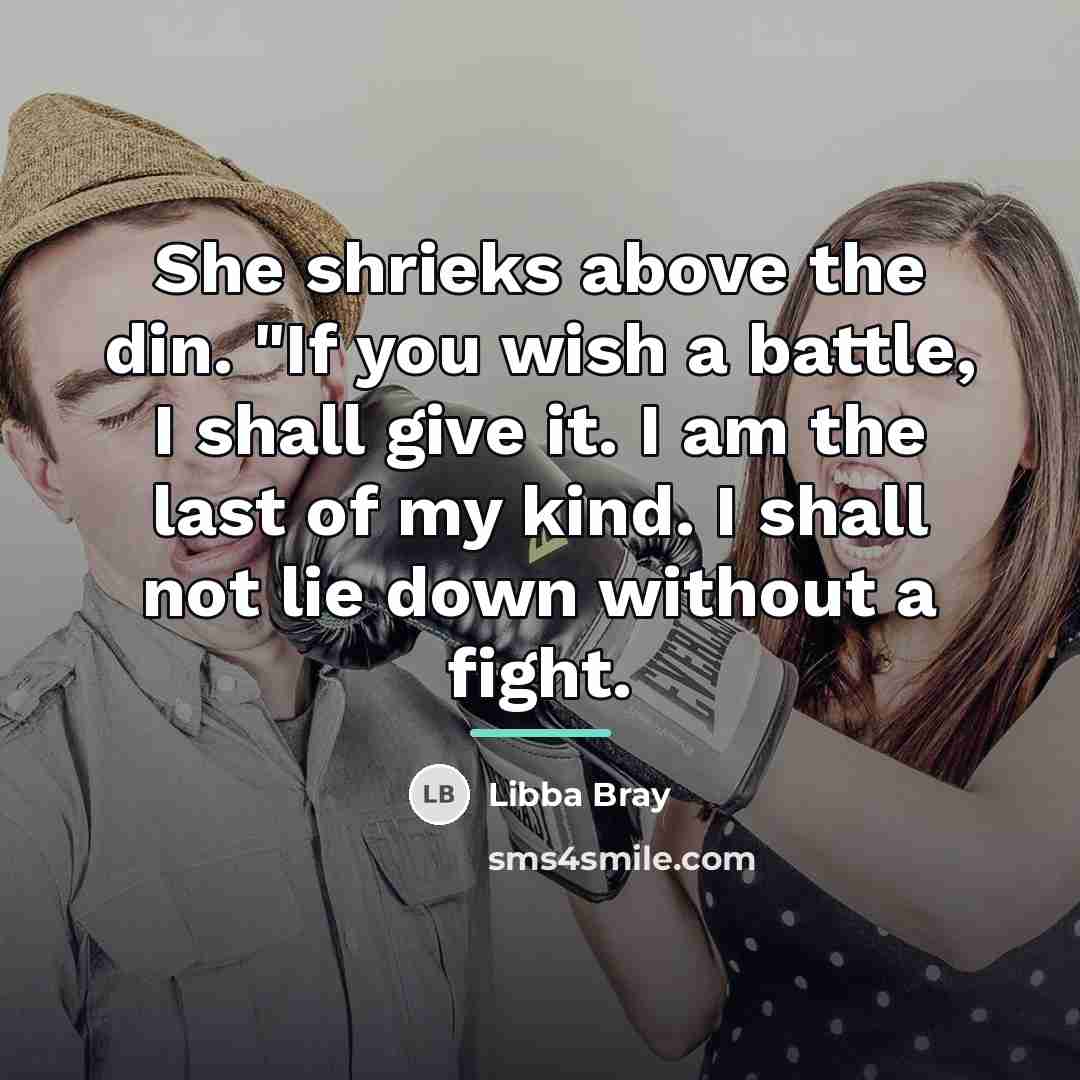 “She shrieks above the din. "If you wish a battle,…” quote by Libba Bray