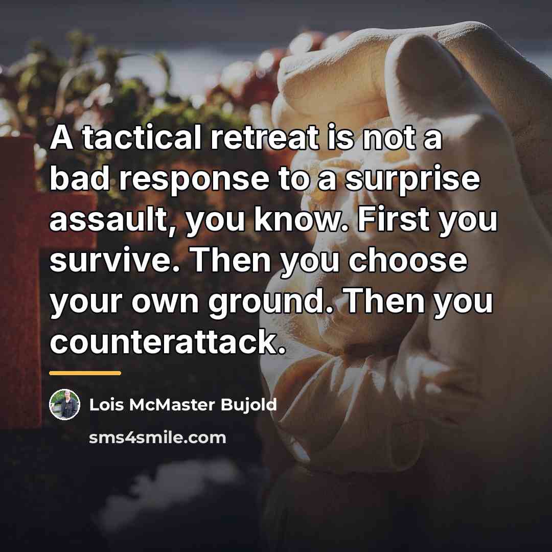 “A tactical retreat is not a bad response to a…” quote by Lois McMaster Bujold