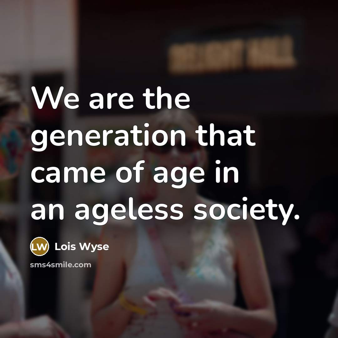 “We are the generation that came of age in an…” quote by Lois Wyse