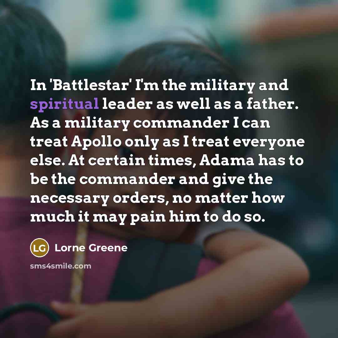 “In 'Battlestar' I'm the military and spiritual leader as well…” quote by Lorne Greene