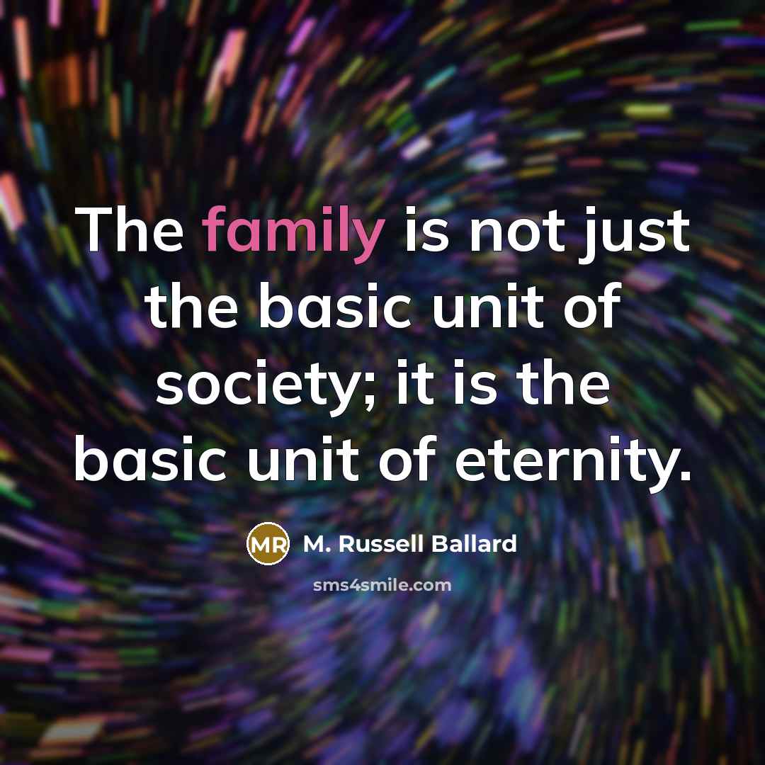 “The family is not just the basic unit of society;…” quote by M. Russell Ballard