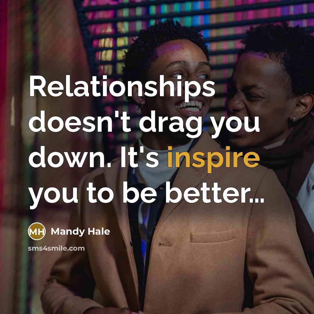 “Relationships doesn't drag you down. It's inspire you to be…” quote by Mandy Hale