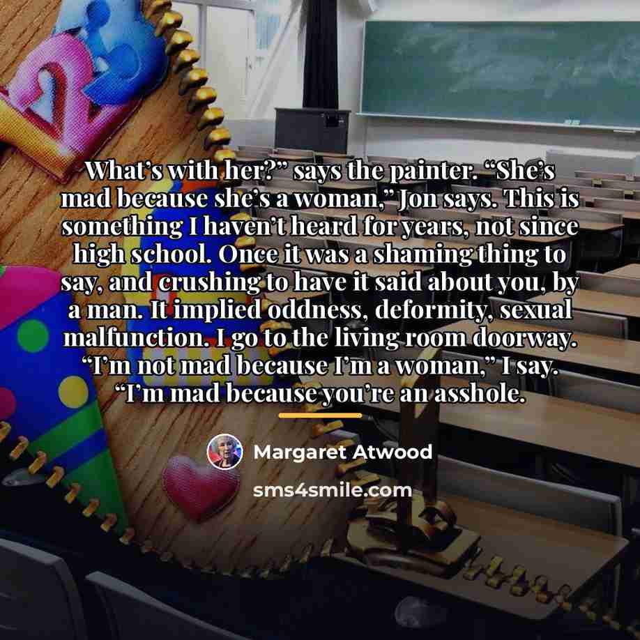 “What’s with her?” says the painter. “She’s mad because she’s…” quote by Margaret Atwood