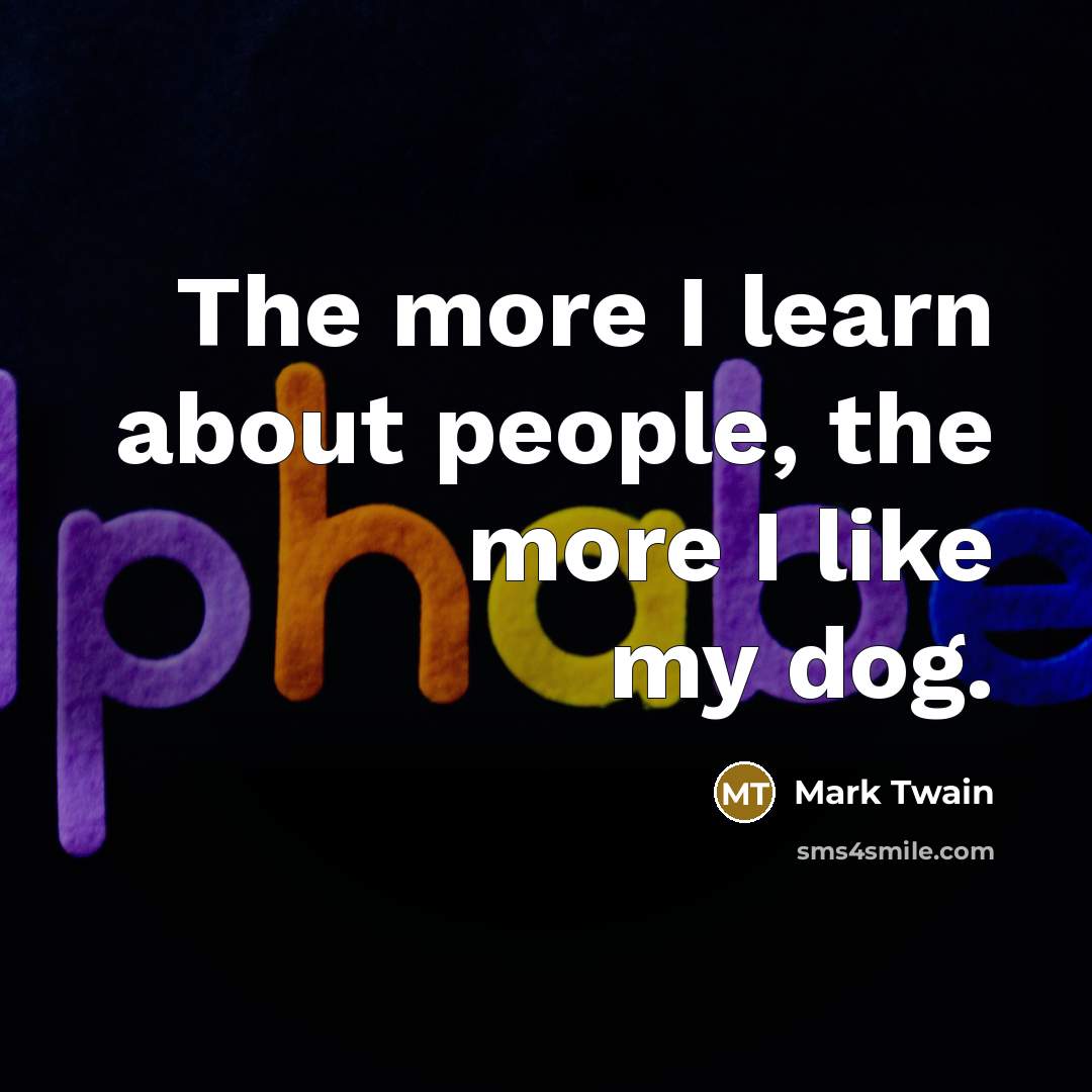 “The more I learn about people, the more I like…” quote by Mark Twain