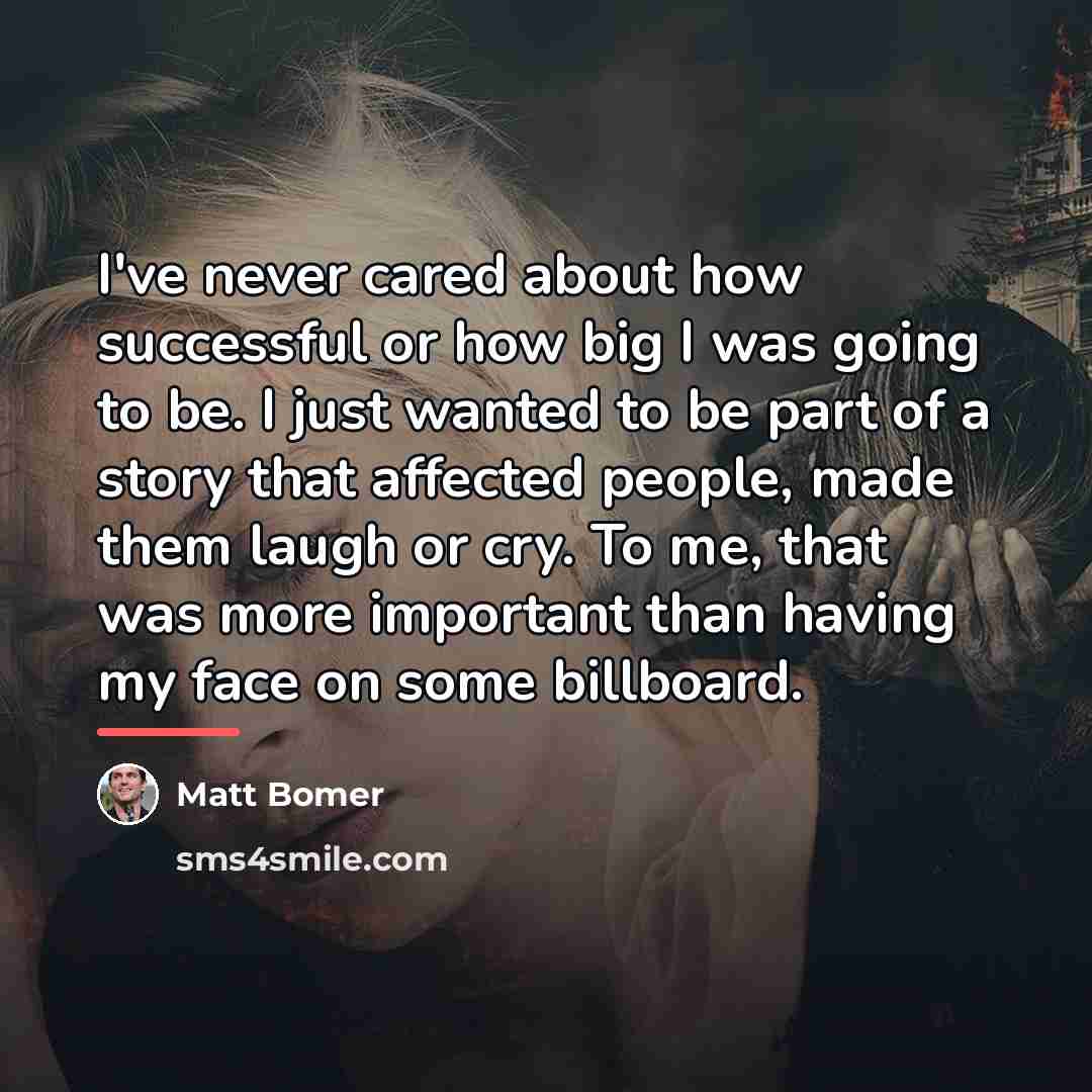 “I've never cared about how successful or how big I…” quote by Matt Bomer
