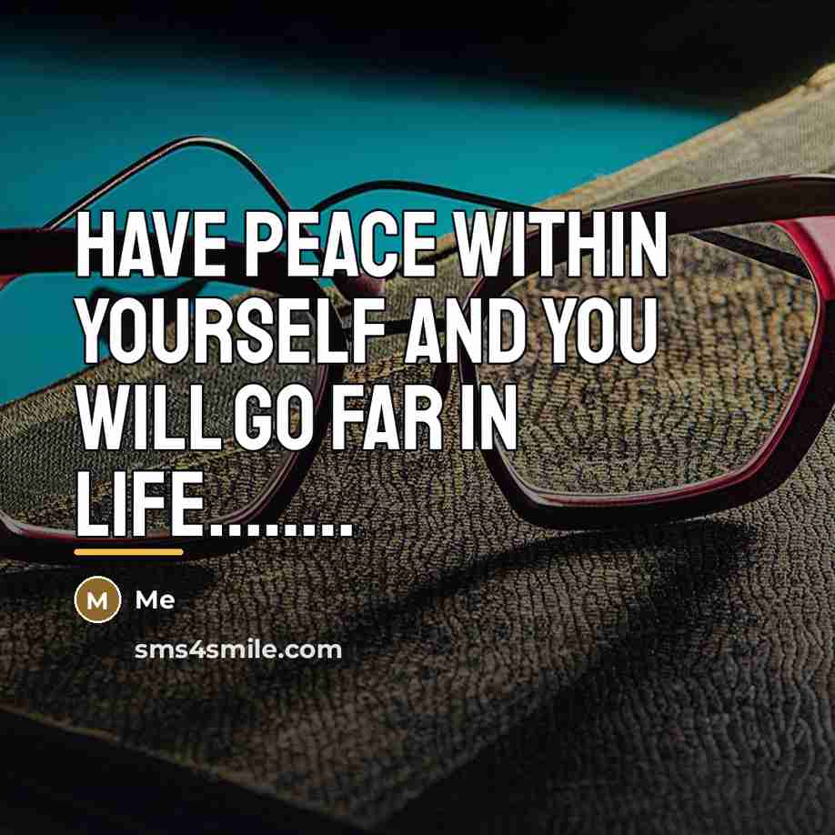 “Have peace within yourself and you will go far in…” quote by Me