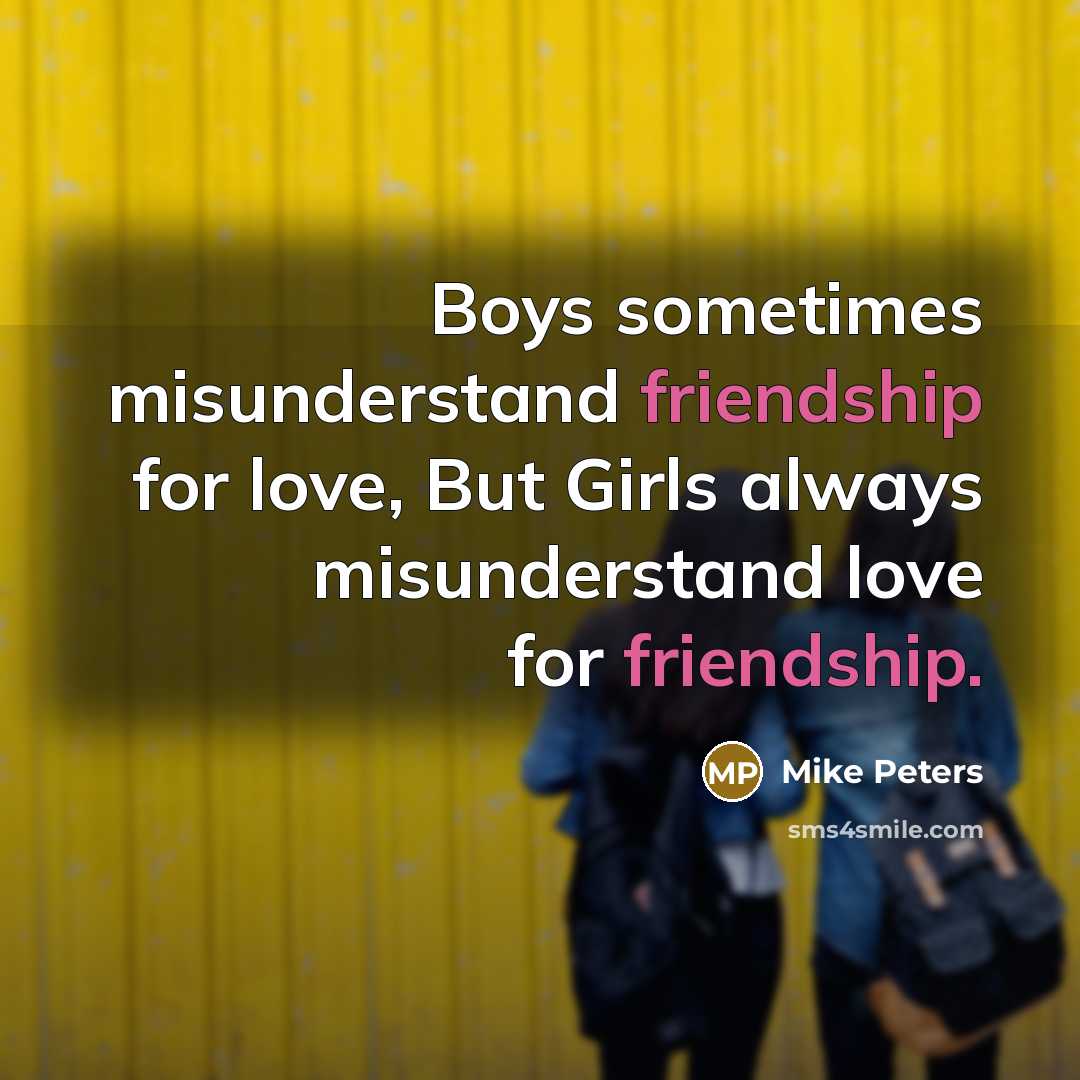 “Boys sometimes misunderstand friendship for love, But Girls always misunderstand…” quote by Mike Peters