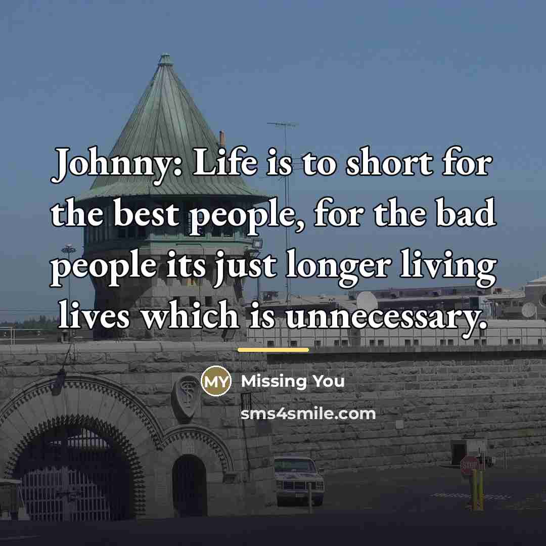 “Johnny: Life is to short for the best people, for…” quote by Anonymous