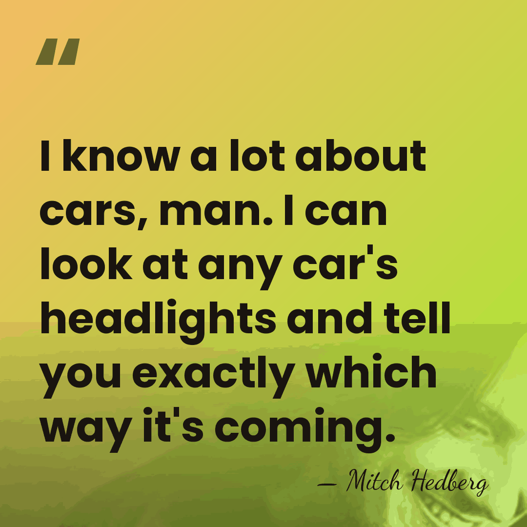 I know a lot about cars, man. I can look at any&hellip; - Mitch Hedberg