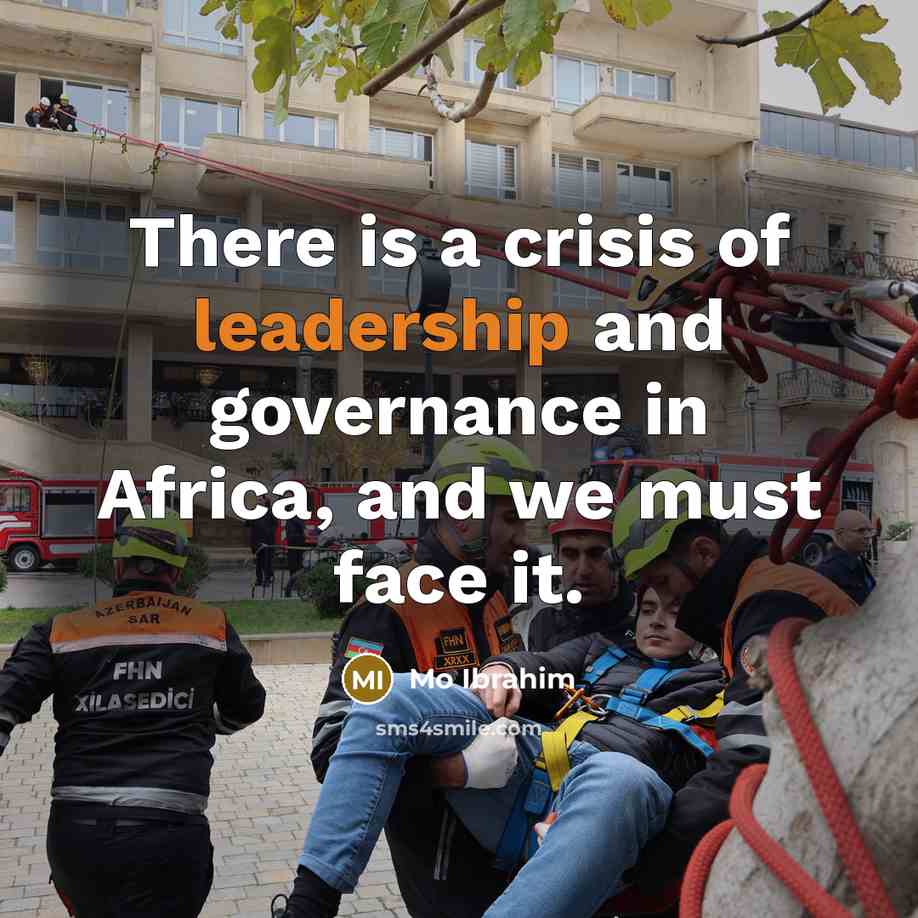 “There is a crisis of leadership and governance in Africa,…” quote by Mo Ibrahim