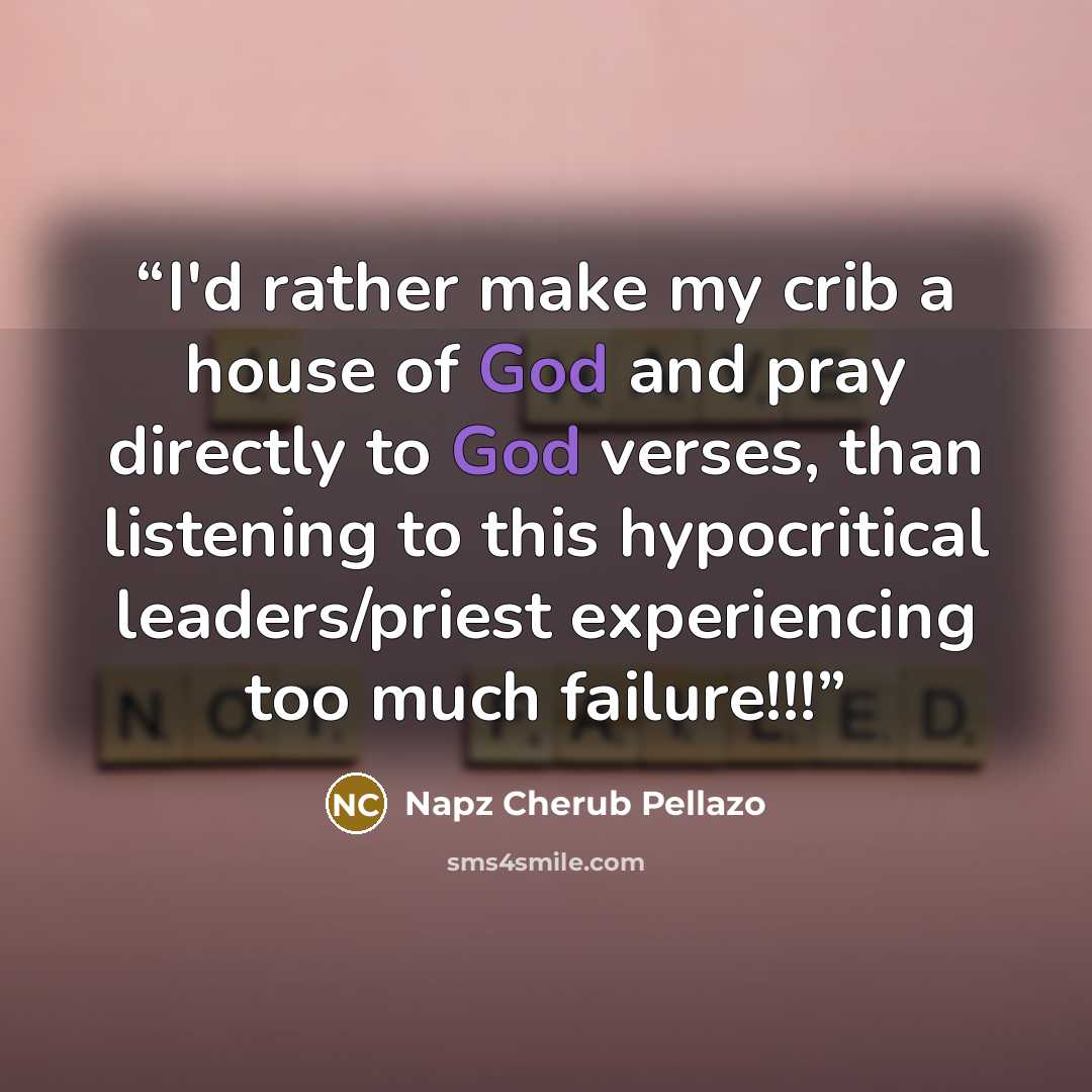 “I'd rather make my crib a house of God and pray directly to God verses, than listening to this hypocritical leaders/priest experiencing too much failure!!!” quote by Napz Cherub Pellazo
