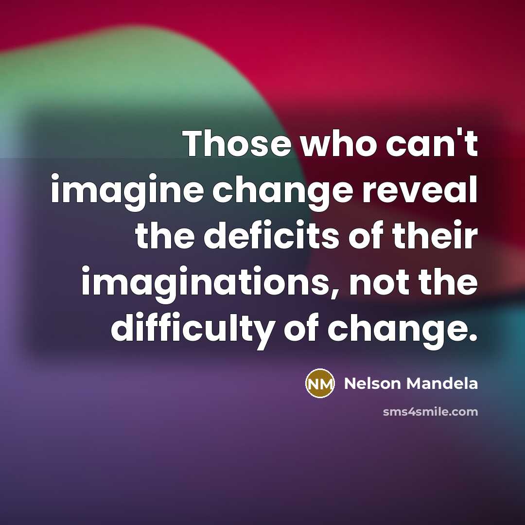 “Those who can't imagine change reveal the deficits of their…” quote by Nelson Mandela