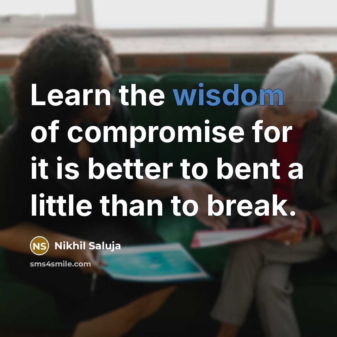 “Learn the wisdom of compromise for it is better to…” quote by Nikhil Saluja