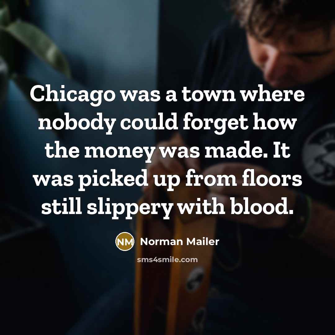 “Chicago was a town where nobody could forget how the…” quote by Norman Mailer