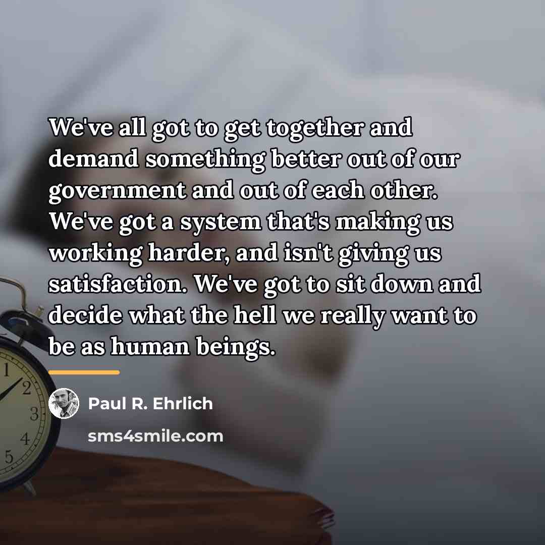 “We've all got to get together and demand something better…” quote by Paul R. Ehrlich