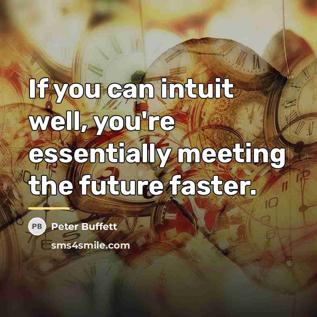 “If you can intuit well, you're essentially meeting the future…” quote by Peter Buffett