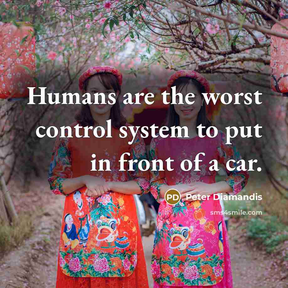 “Humans are the worst control system to put in front…” quote by Peter Diamandis