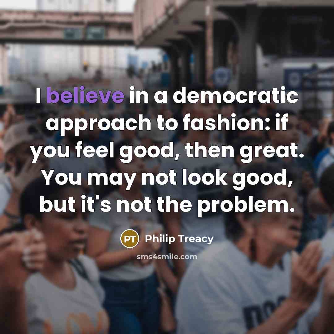 “I believe in a democratic approach to fashion: if you…” quote by Philip Treacy