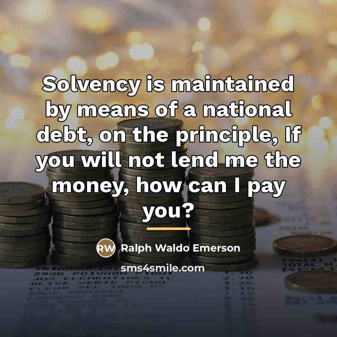 “Solvency is maintained by means of a national debt, on…” quote by Ralph Waldo Emerson