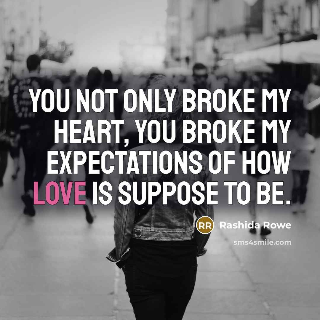 “You not only broke my heart, you broke my expectations…” quote by Rashida Rowe