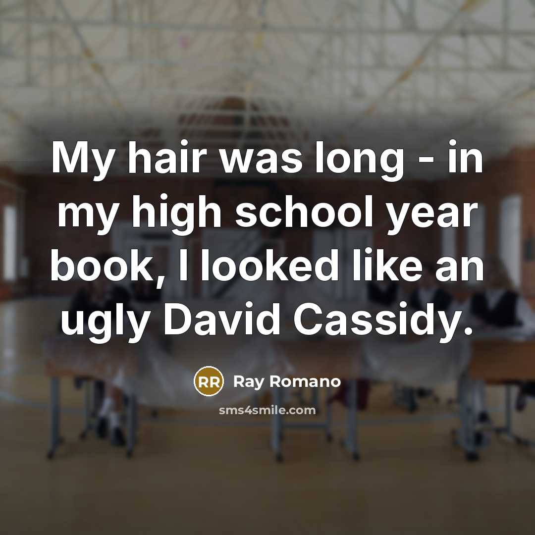 “My hair was long - in my high school year…” quote by Ray Romano