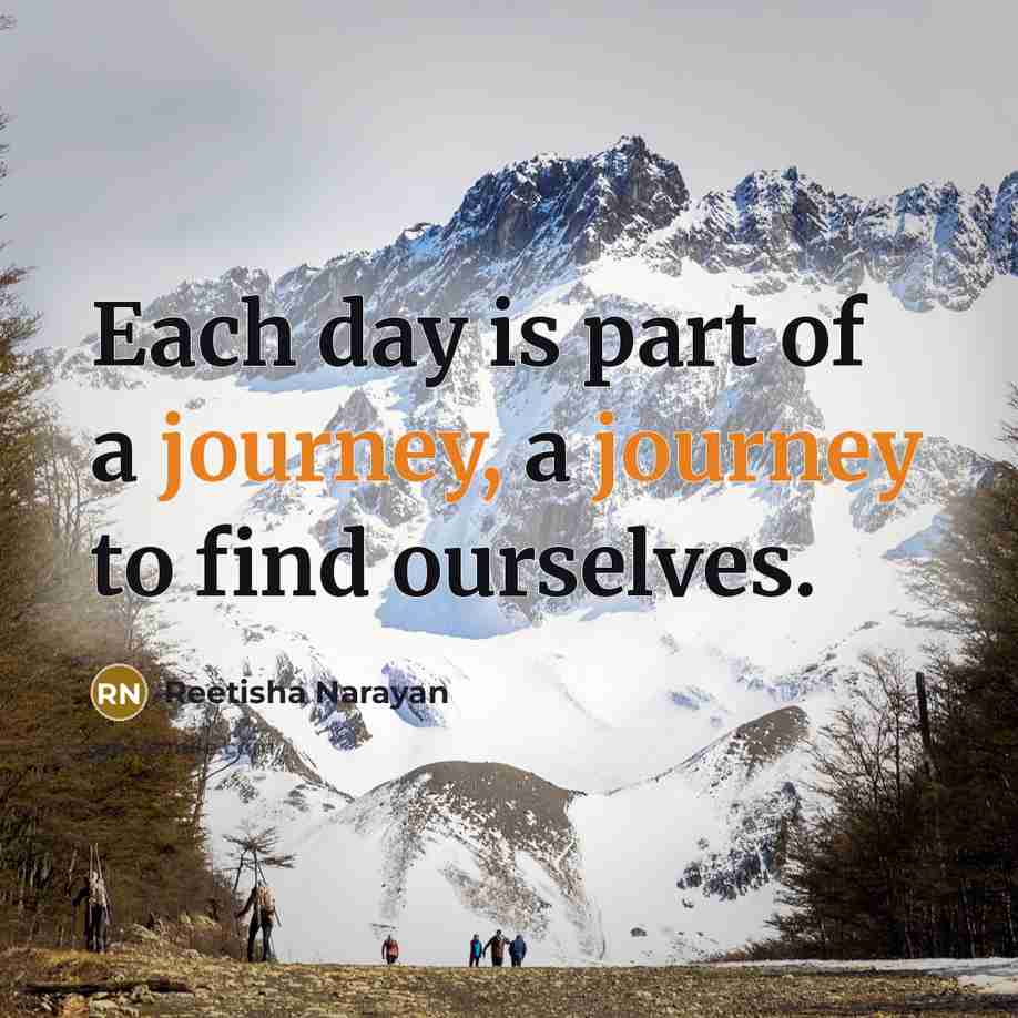 “Each day is part of a journey, a journey to…” quote by Reetisha Narayan