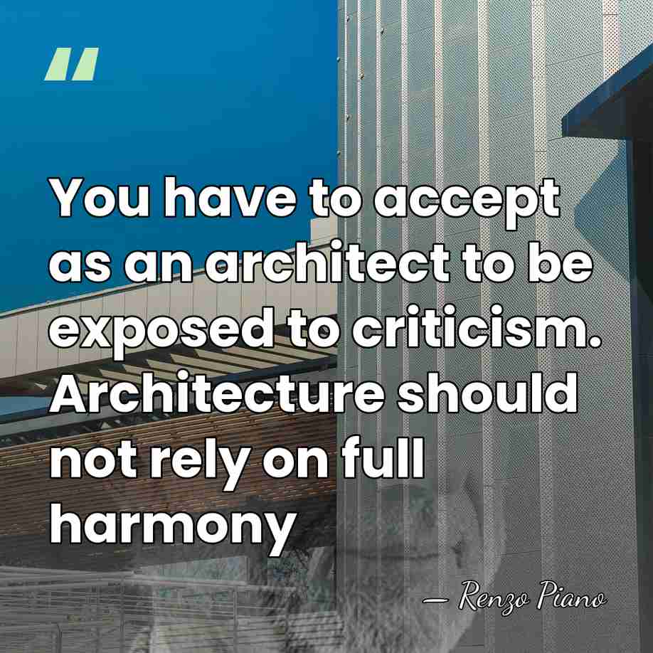 You have to accept as an architect to be exposed to criticism.&hellip; - Renzo Piano