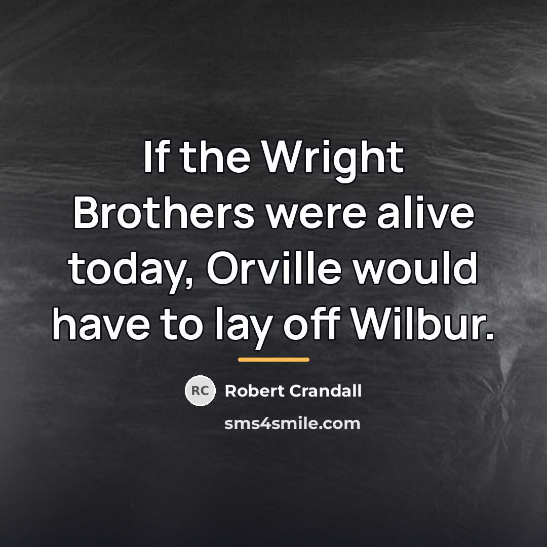 “If the Wright Brothers were alive today, Orville would have…” quote by Robert Crandall