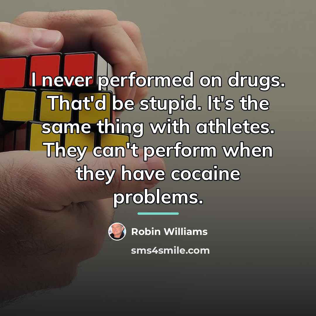 “I never performed on drugs. That'd be stupid. It's the…” quote by Robin Williams