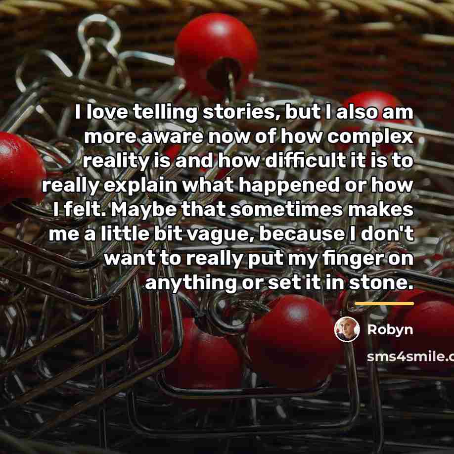 “I love telling stories, but I also am more aware…” quote by Robyn
