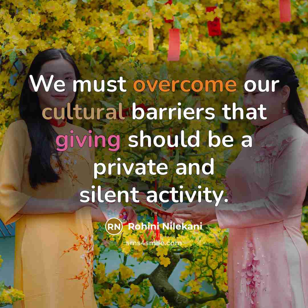 “We must overcome our cultural barriers that giving should be…” quote by Rohini Nilekani