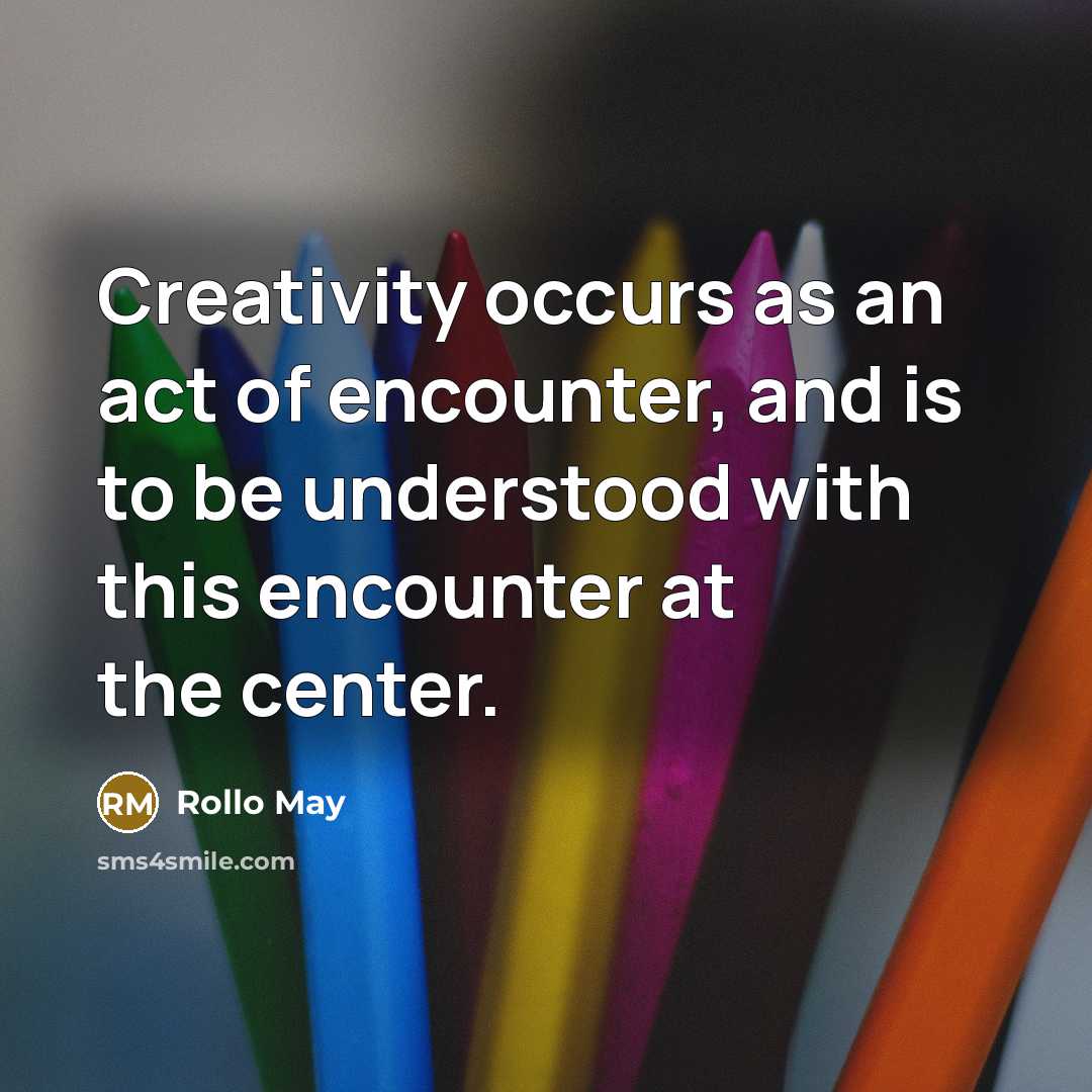 “Creativity occurs as an act of encounter, and is to…” quote by Rollo May