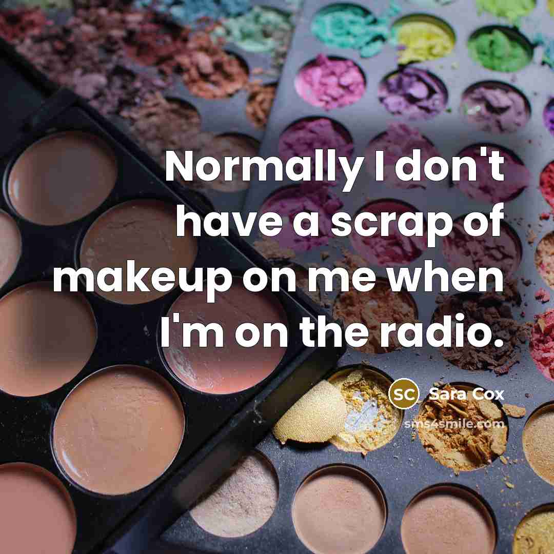 “Normally I don't have a scrap of makeup on me…” quote by Sara Cox