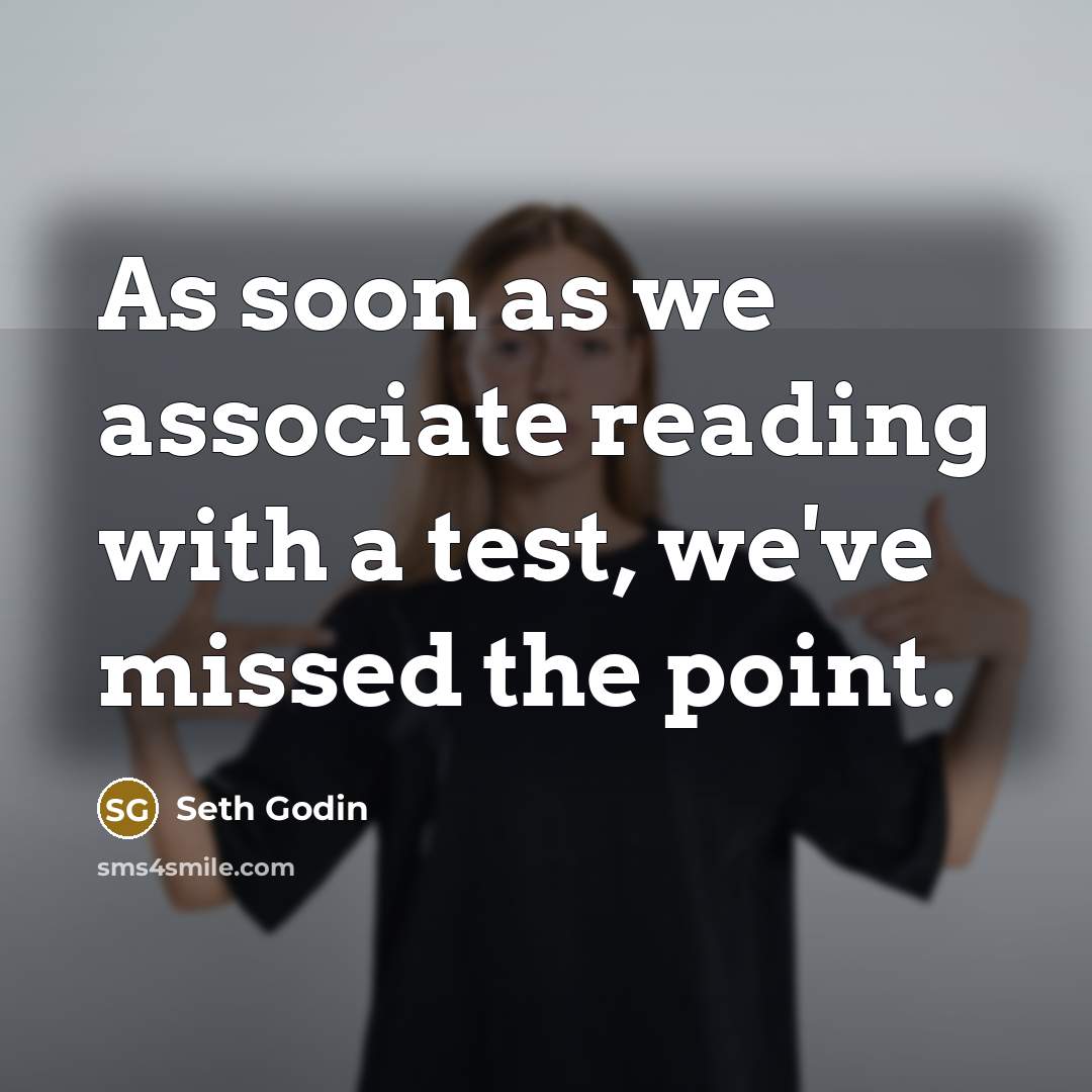 “As soon as we associate reading with a test, we've…” quote by Seth Godin