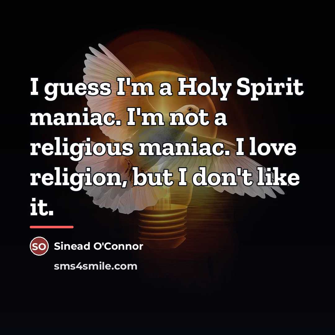 “I guess I'm a Holy Spirit maniac. I'm not a…” quote by Sinead O'Connor